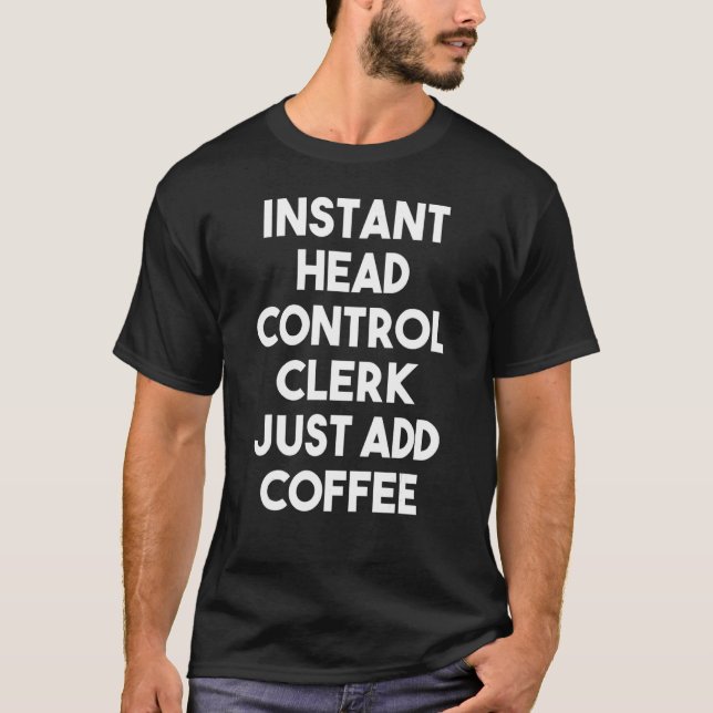 Instant Head Control Clerk Just Add Coffee T-Shirt (Front)