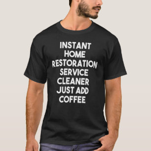 Instant Home Restoration Service Cleaner Just Add  T-Shirt