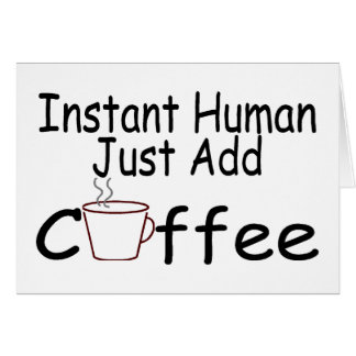 Instant Human Just Add Coffee