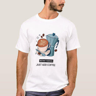 Instant Human: Just Add Coffee Caffeine Addict T-Shirt