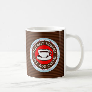 Instant Human, Just Add Coffee Coffee Mug