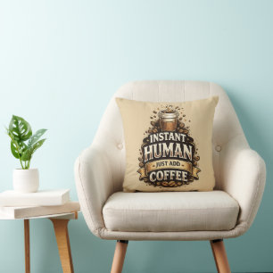 Instant Human Just Add Coffee – Funny Coffee Lover Cushion