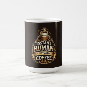Instant Human Just Add Coffee – Funny Coffee Lover Mug