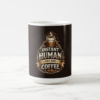Instant Human Just Add Coffee – Funny Coffee Lover Mug
