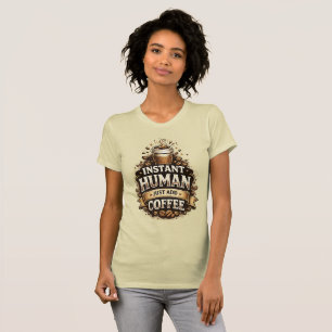 Instant Human Just Add Coffee – Funny Coffee Lover T-Shirt