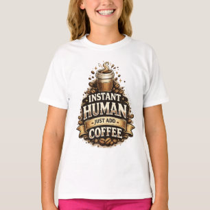 Instant Human Just Add Coffee – Funny Coffee Lover T-Shirt