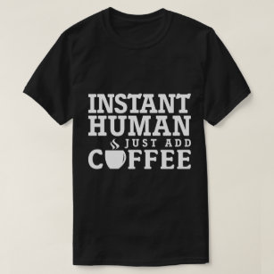 Instant Human Just Add Coffee LOL Quote T-Shirt
