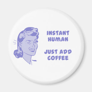Instant Human - Just Add Coffee Magnet