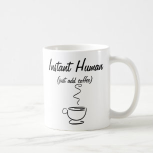 Instant Human Just Add Coffee Mug