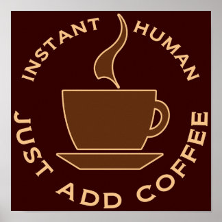 Instant Human Just Add Coffee Poster