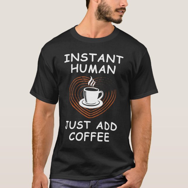 Instant Human Just Add Coffee T-Shirt (Front)