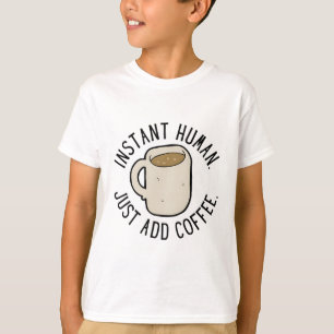Instant human. Just add coffee. T-Shirt