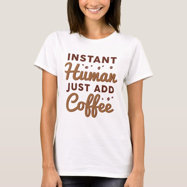Instant Human Just Add Coffee T-Shirt (Front)