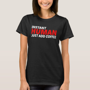 Instant Human Just Add Coffee T-Shirt