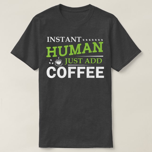 Instant Human Just Add Coffee  T-Shirt (Design Front)