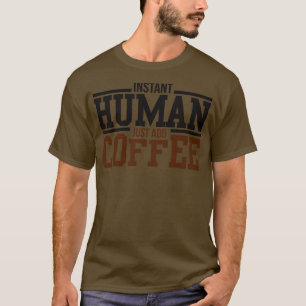 Instant human just add coffee T-Shirt