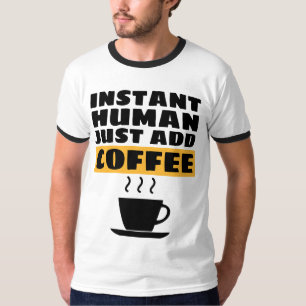 INSTANT HUMAN JUST ADD COFFEE T-Shirts