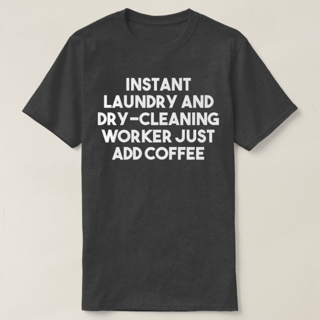 Instant Laundry And Dry Cleaning Worker Just Add C T-Shirt (Design Front)