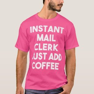Instant Mail Clerk Just Add Coffee  Funny Mail Cle T-Shirt