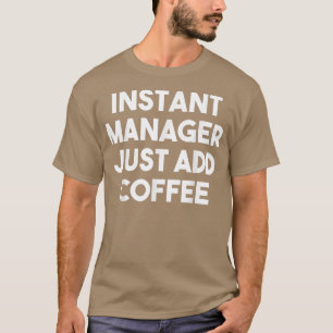 Instant Manager Just Add CoffeeFunny Manager T-Shirt