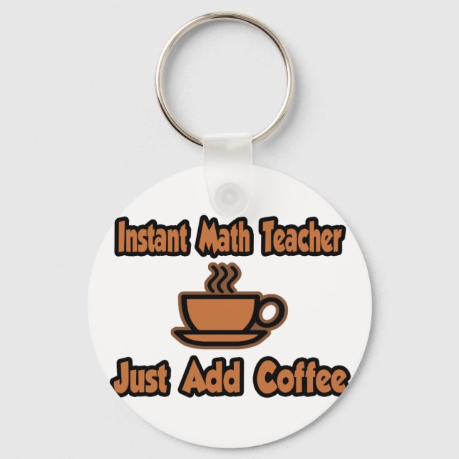 Instant Math Teacher...Just Add Coffee Key Ring (Front)