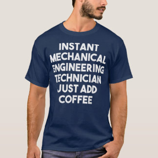 Instant Mechanical Engineering Technician Just Add T-Shirt