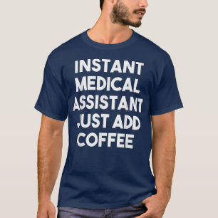 Instant Medical Assistant Just Add CoffeeFunny T-Shirt