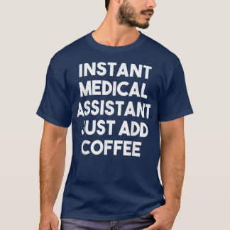 Instant Medical Assistant Just Add CoffeeFunny  T-Shirt