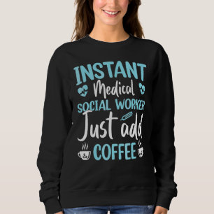 Instant Medical Social Worker Just Add Coffee Drin Sweatshirt