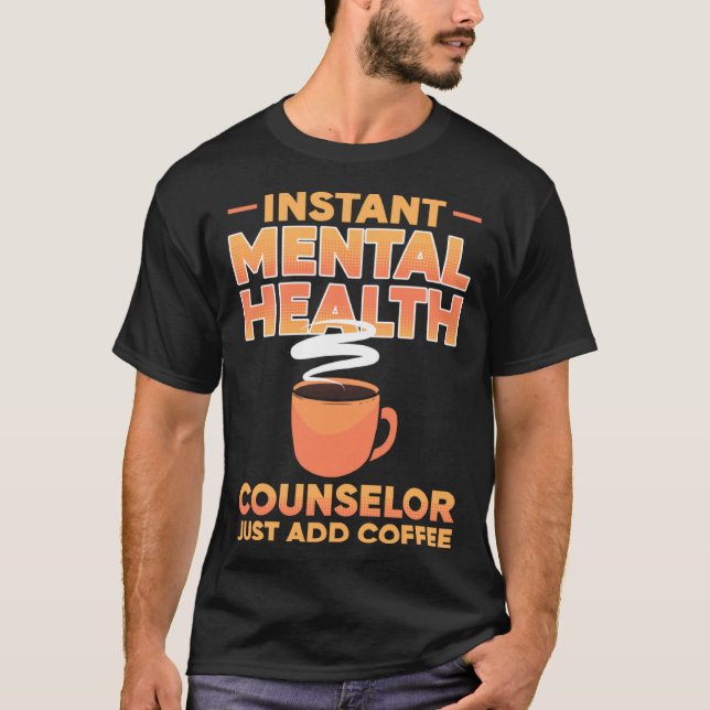 Instant Mental Health Counselor Just Add Coffee Aw T-Shirt (Front)