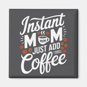 Instant Mom Just Add Coffee Lover Funny Saying Mot Magnet