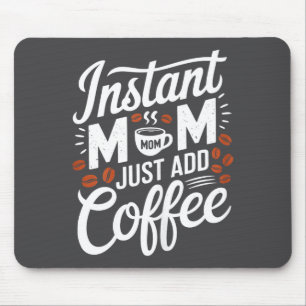 Instant Mom Just Add Coffee Lover Funny Saying Mot Mouse Pad