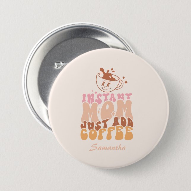 Instant Mum: Just Add Coffee 7.5 Cm Round Badge (Front & Back)