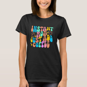 Instant Mum Just Add Coffee Funny T-Shirt