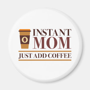 Instant Mum Just Add Coffee Magnet
