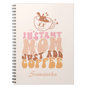 Instant Mum Just Add Coffee Notebook