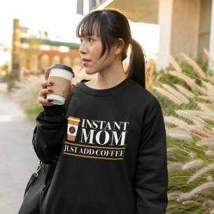 Instant Mum Just Add Coffee Sweatshirt