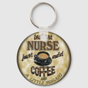 INSTANT NURSE JUST ADD COFFEE AND A LITTLE SUGAR KEY RING