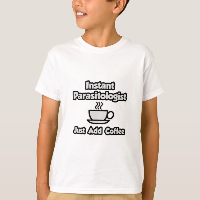 Instant Parasitologist ... Just Add Coffee T-Shirt (Front)