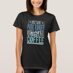 Instant Park Ranger Just Add Coffee   T-Shirt