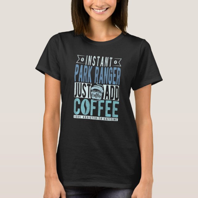 Instant Park Ranger Just Add Coffee   T-Shirt (Front)