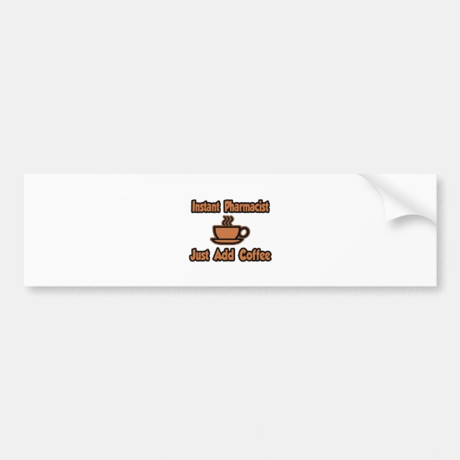 Instant Pharmacist...Just Add Coffee Bumper Sticker (Front)