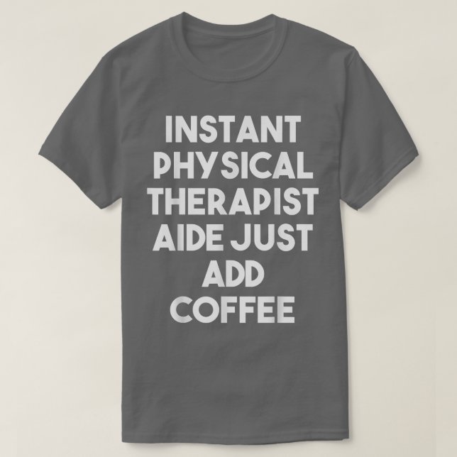 Instant Physical Therapist Aide Just Add Coffee  F T-Shirt (Design Front)