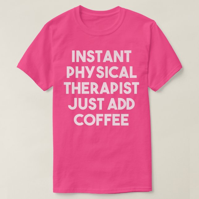 Instant Physical Therapist Just Add Coffee  Funny  T-Shirt (Design Front)