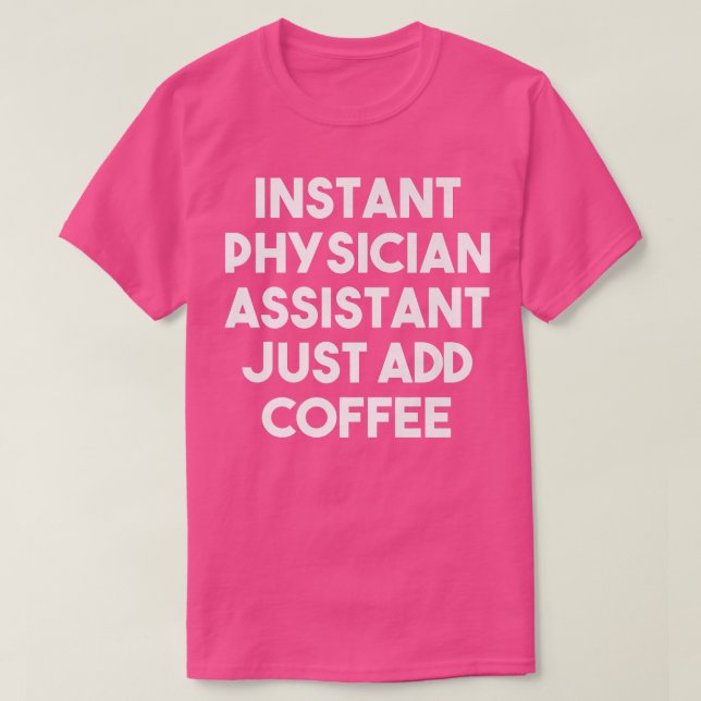 Instant Physician Assistant Just Add Coffee  Funny T-Shirt (Design Front)