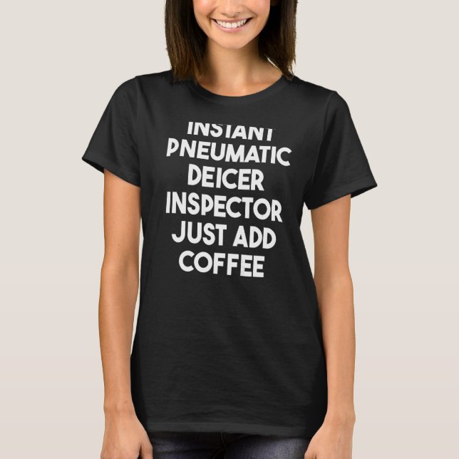 Instant Pneumatic Deicer Inspector Just Add Coffee T-Shirt (Front)