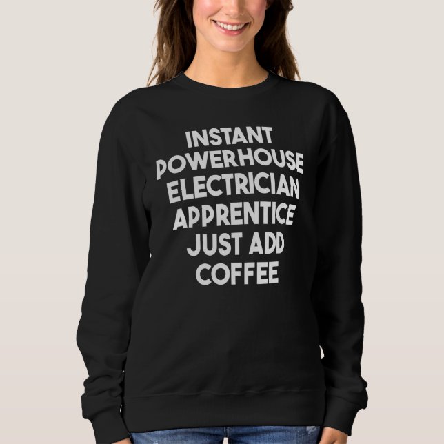 Instant Powerhouse Electrician Apprentice Just Add Sweatshirt (Front)