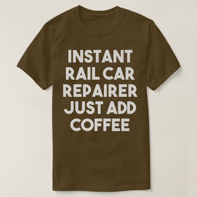 Instant Rail Car Repairer Just Add Coffee  Funny P T-Shirt (Design Front)