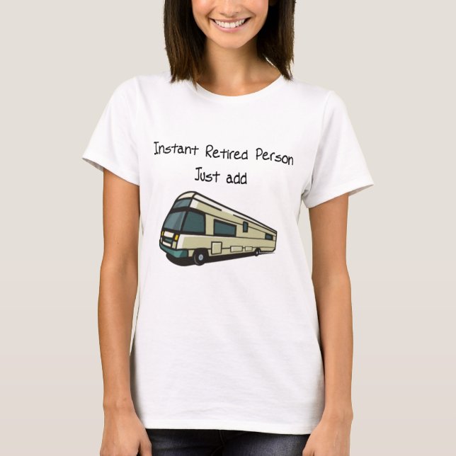 Instant RETIRED person, just add RV T-Shirt (Front)