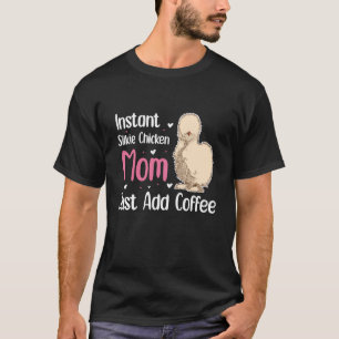 Instant Silkie Chicken Mom Just Add Coffee T-Shirt